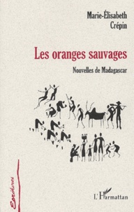 Marie-Elisabeth Crépin - Les Oranges Sauvages. Nouvelles De Madagascar.