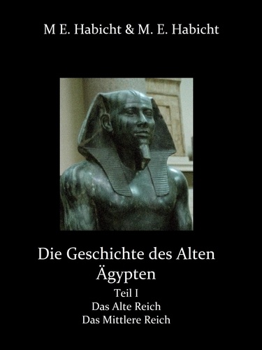 Die Geschichte des Alten Ägypten Teil 1: Das Alte Reich und das Mittlere Reich. 2. Auflage