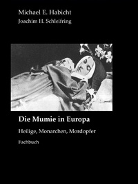 Marie Elisabeth Habicht et Michael E. Habicht - Die Mumie in Europa - Heilige, Monarchen, Mordopfer.