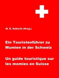 Marie Elisabeth Habicht et Michael E. Habicht - Ein Touristenführer zu Mumien in der Schweiz / Un guide touristique sur les momies en Suisse - 1. Auflage.