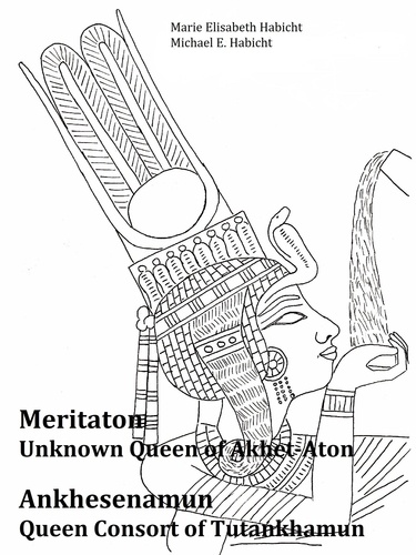 Meritaton, The Unknown Queen of Akhet-Aton and Ankhesenamun, The Queen Consort of Tutankhamun. 1. Auflage