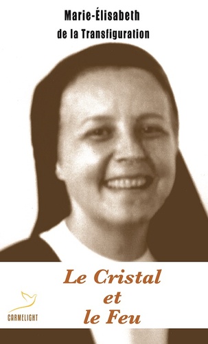  Marie-Elisabeth et  Carmel de Tous les Saints - Le Cristal et le Feu - Marie-Elisabeth de la Transfiguration - Carmélite (1948-1999).