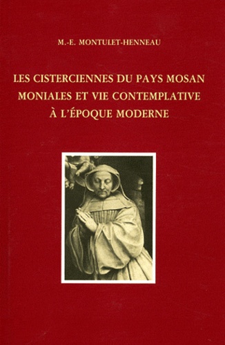 Marie-Elisabeth Montulet-Henneau - Les cisterciennes du pays mosan - Moniales et vie contemplative à l'époque moderne.
