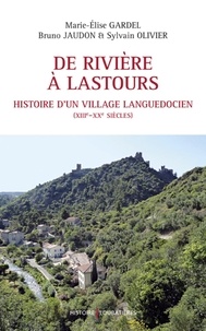 Marie-Elise Gardel et Bruno Jaudon - De Rivière a Lastours - Histoire d'un village languedocien (XIIIe-XXe siecles).