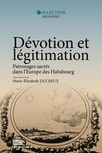 Marie-Elizabeth Ducreux - Dévotion et légitimation - Patronages sacrés dans l'Europe des Habsbourg.