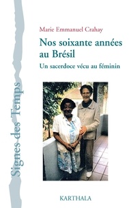 Marie Emmanuel Crahay - Nos soixante années au Brésil - Un sacerdoce vécu au féminin.