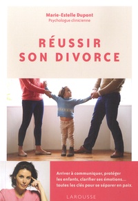 Marie-Estelle Dupont - Réussir son divorce - Arriver à communiquer, protéger les enfants, clarifier ses émotions... toutes les clés pour se séparer en paix.