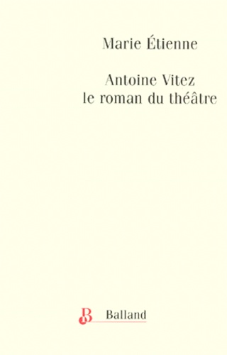 Marie Etienne - Antoine Vitez, le roman du théatre, 1975-1981.