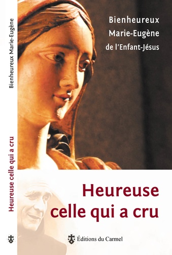  Marie-Eugène de l'Enfant-Jésus - Heureuse celle qui a cru.