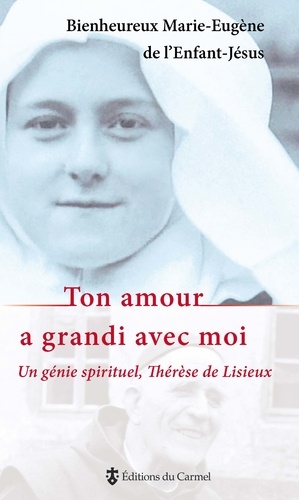  Marie-Eugène de l'Enfant-Jésus - Ton amour a grandi avec moi : un génie spirituel, Thérèse de Lisieux.