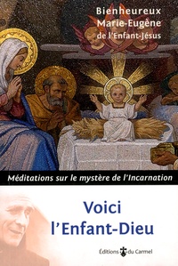  Marie-Eugène de l'Enfant-Jésus - Voici l'Enfant-Dieu - Méditations sur le mystère de l'Incarnation.