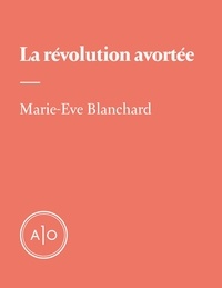 Marie-Eve Blanchard - La révolution avortée.