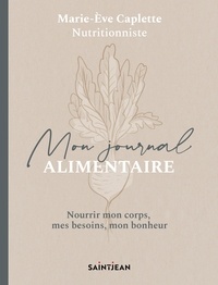 Marie-Eve Caplette - Mon journal alimentaire. nourrir mon corps, mes besoins, mon bonh.