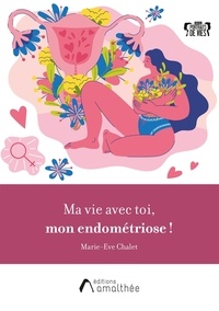 Marie-Eve Chalet - Ma vie avec toi, mon endométriose !.