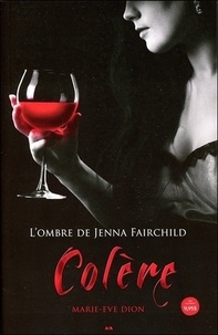 Marie-Eve Dion - L'ombre de Jenna Fairchild Tome 1 : Colère.