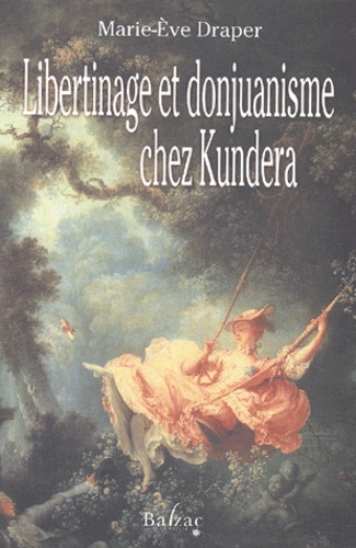 Marie-Eve Draper - Libertinage Et Donjuanisme Chez Kundera.