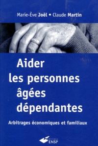 Marie-Eve Joël et Claude Martin - Aider Les Personnes Agees Dependantes. Arbitrages Economiques Et Familiaux.