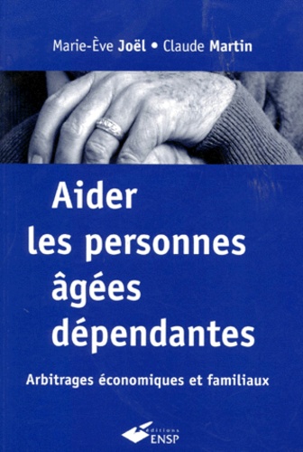 Marie-Eve Joël et Claude Martin - Aider Les Personnes Agees Dependantes. Arbitrages Economiques Et Familiaux.