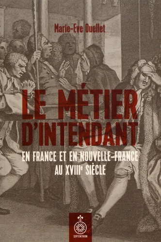 Le métier d'intendant en France et en Nouvelle-France au XVIIIe siècle