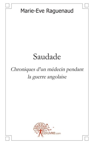 Marie-Eve Raguenaud - Saudade - Chroniques dun médecin pendant la guerre angolaise.