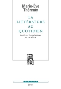Marie-Eve Thérenty - La littérature au quotidien - Poétiques journalistiques au XIXe siècle.