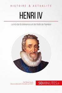 Marie Fauré et  50Minutes.fr - Henri IV - Le roi de la tolérance et de l'édit de Nantes.
