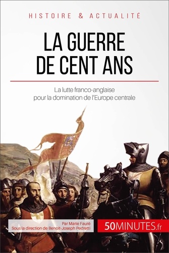 La guerre de cent ans. 1337-1453. Un siècle de lutte entre Français et Anglais