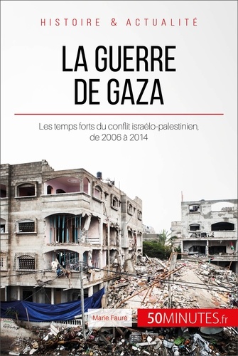 Marie Fauré - La guerre de gaza. 2006-2014 - Les temps forts du conflit israélo-palestinien.