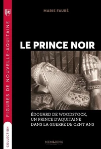 Le prince noir - edouard de woodstock, un prince aquitain dans la guerre de cent ans