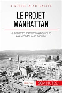 Marie Fauré - Le projet Manhattan - Le programme secret américain qui mit fin à la Seconde Guerre mondiale.