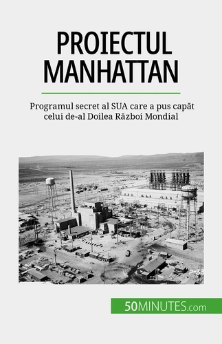 Proiectul Manhattan. Programul secret al SUA care a pus capăt celui de-al Doilea Război Mondial
