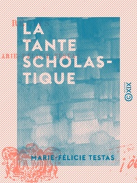 Marie-Félicie Testas - La Tante Scholastique - Récits.