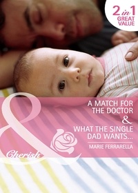 Marie Ferrarella - A Match For The Doctor / What The Single Dad Wants… - A Match for the Doctor (Matchmaking Mamas) / What the Single Dad Wants… (Matchmaking Mamas).