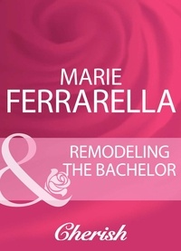 Marie Ferrarella - Remodeling The Bachelor.