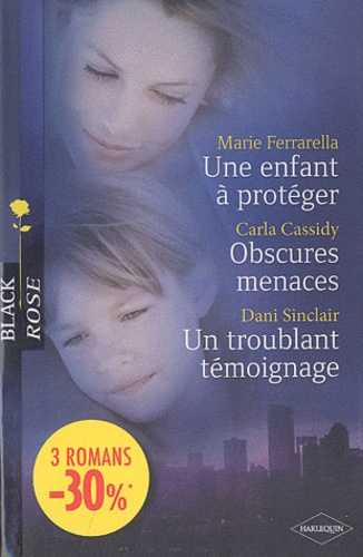 Marie Ferrarella et Carla Cassidy - Une enfant à protéger ; Obscures menaces ; Un troublant témoignage.