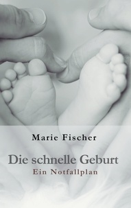 Marie Fischer - Die schnelle Geburt - Ein Notfallplan.