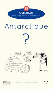 Marie Fisler et Jennifer Bongibault - Antarctique ? - 25 questions pour comprendre le 6e continent.