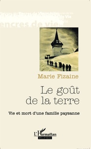 Marie Fizaine - Le goût de la terre - Vie et mort d'une famille paysanne.