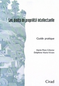 Marie-flore Célarier et Delphine Marie-Vivien - Les droits de propriété intellectuelle - Guide pratique.