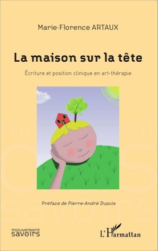 Marie-Florence Artaux - La maison sur la tête - Ecriture et position clinique en art-thérapie.