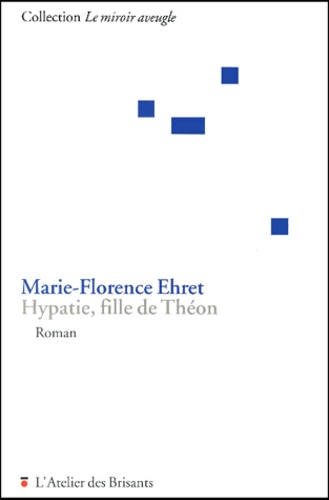 Marie-Florence Ehret - Hypatie, fille de Théon.