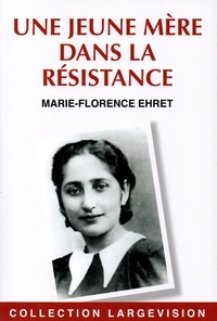 Marie-Florence Ehret - Une jeune mère dans la résistance - Olga Bancic.