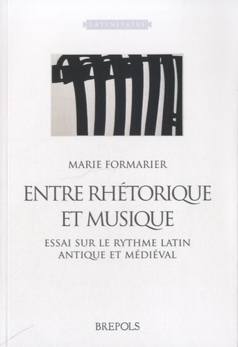 Marie Formarier - Entre rhétorique et musique ? - Essai sur le rythme latin antique et médiéval.