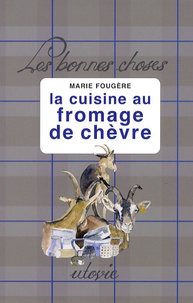 Marie Fougère - La cuisine au fromage de chèvre.