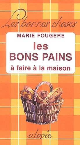 Marie Fougère - Les bons pains à faire à la maison.