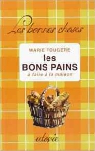 Marie Fougère - Les bons pains - A faire à la maison.