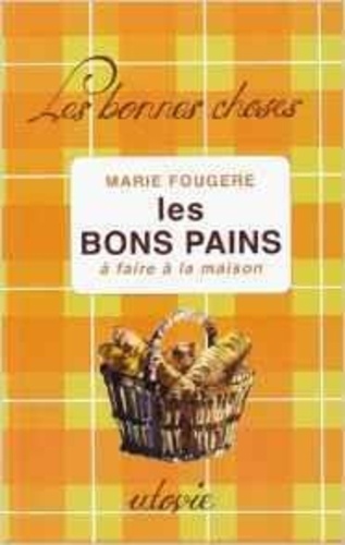 Marie Fougère - Les bons pains - A faire à la maison.