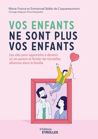 Marie-France Ballet de Coquereaumont et Emmanuel Ballet de Coquereaumont - Vos enfants ne sont plus vos enfants - Les clés pour apprendre à devenir un ex-parent et fonder de nouvelles alliances dans la famille.