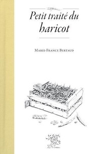 Marie-France Bertaud - Petit traité du haricot.