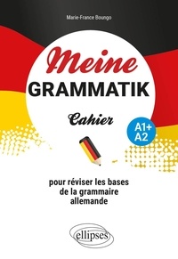 Marie-France Boungo - Meine Grammatik A1 + A2 - Cahier pour réviser les bases de la grammaire allemande.
